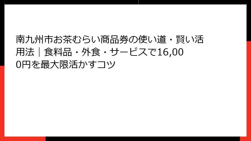 南九州市お茶むらい商品券の使い道・賢い活用法|食料品・外食・サービスで16,000円を最大限活かすコツ