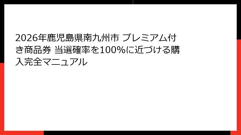 2026年鹿児島県南九州市 プレミアム付き商品券 当選確率を100%に近づける購入完全マニュアル