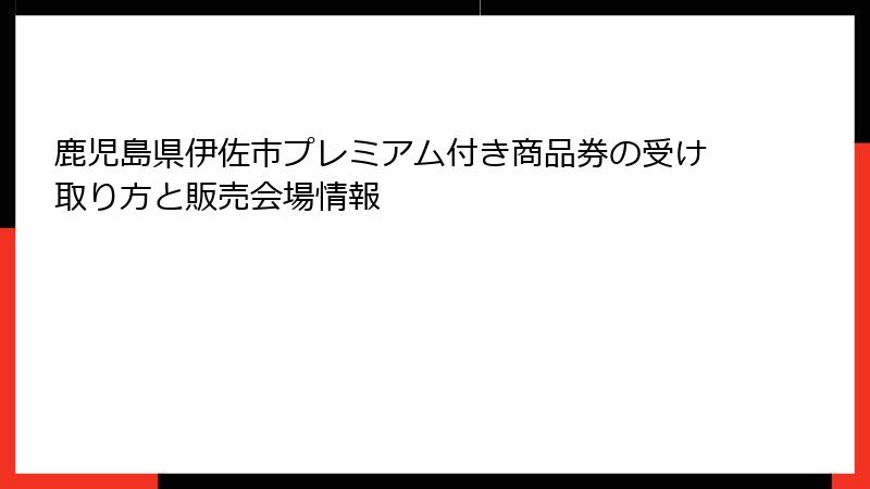 鹿児島県伊佐市プレミアム付き商品券の受け取り方と販売会場情報