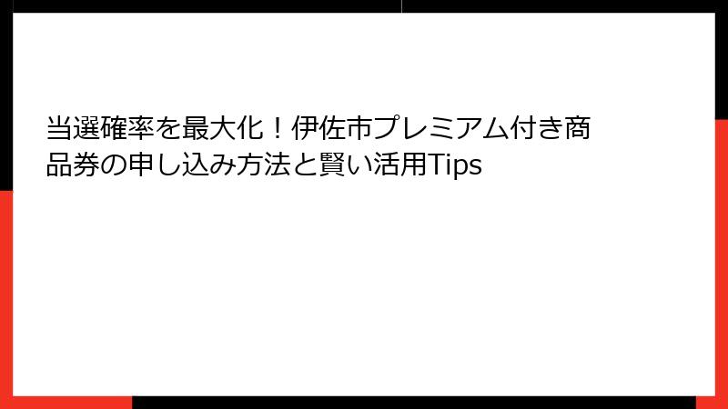当選確率を最大化！伊佐市プレミアム付き商品券の申し込み方法と賢い活用Tips