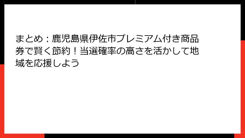 まとめ：鹿児島県伊佐市プレミアム付き商品券で賢く節約！当選確率の高さを活かして地域を応援しよう