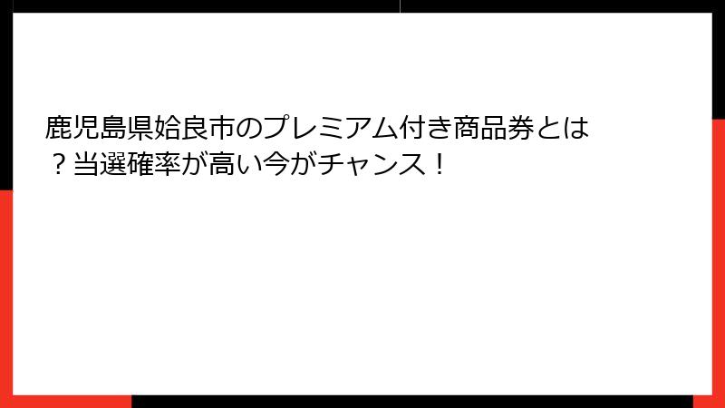 鹿児島県姶良市のプレミアム付き商品券とは?当選確率が高い今がチャンス!
