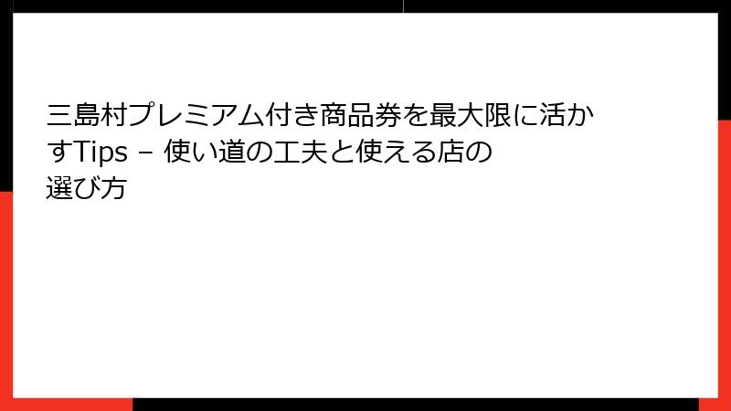 三島村プレミアム付き商品券を最大限に活かすTips – 使い道の工夫と使える店の選び方