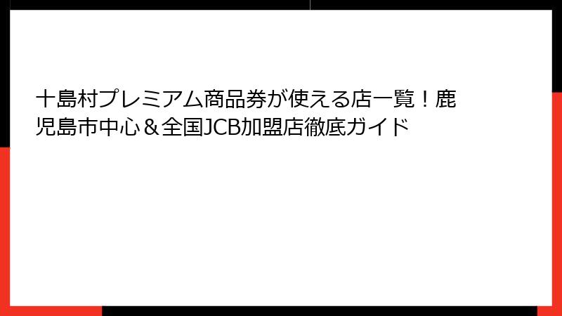 十島村プレミアム商品券が使える店一覧！鹿児島市中心＆全国JCB加盟店徹底ガイド