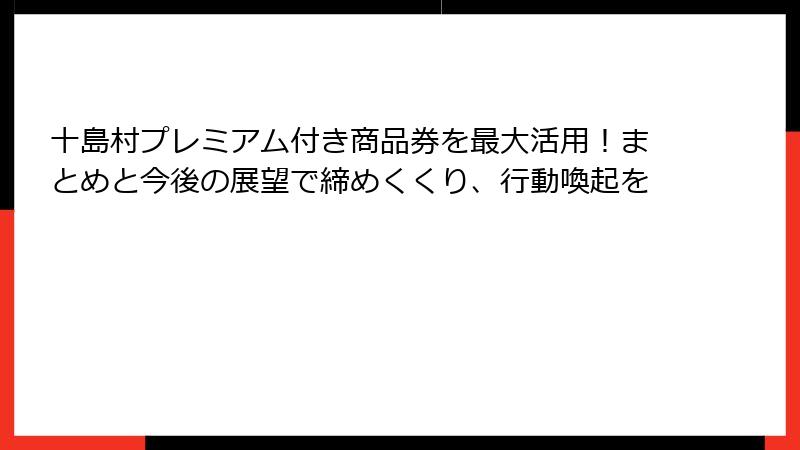 十島村プレミアム付き商品券を最大活用！まとめと今後の展望で締めくくり、行動喚起を