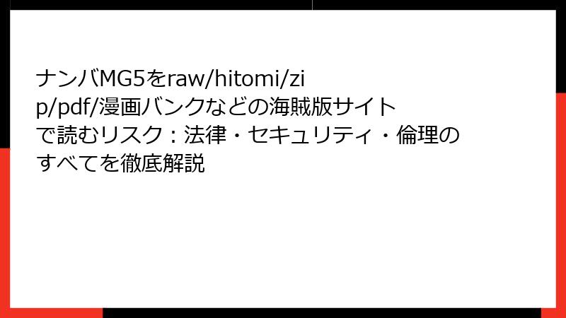 ナンバMG5をraw/hitomi/zip/pdf/漫画バンクなどの海賊版サイトで読むリスク:法律・セキュリティ・倫理のすべてを徹底解説
