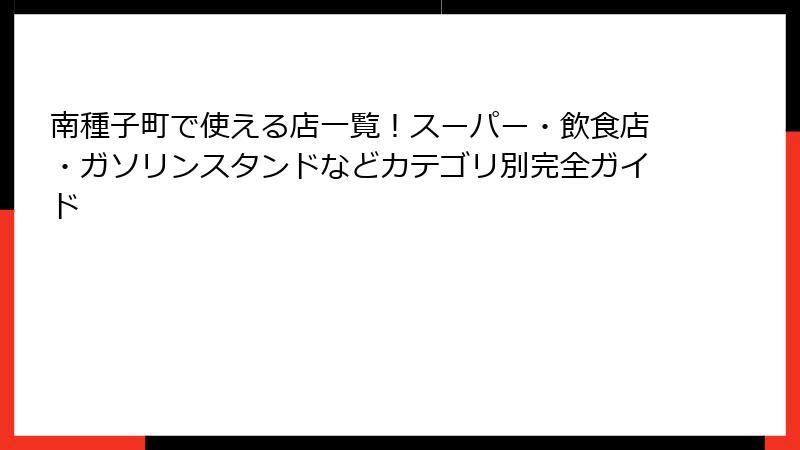 南種子町で使える店一覧!スーパー・飲食店・ガソリンスタンドなどカテゴリ別完全ガイド