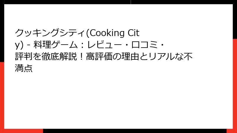 クッキングシティ(Cooking City) - 料理ゲーム:レビュー・口コミ・評判を徹底解説!高評価の理由とリアルな不満点