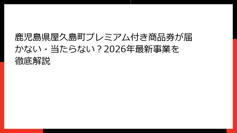 鹿児島県屋久島町プレミアム付き商品券が届かない・当たらない？2026年最新事業を徹底解説