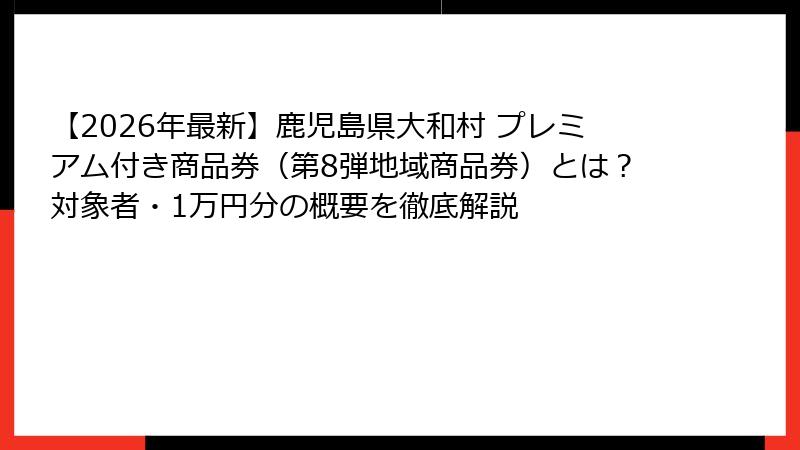 【2026年最新】鹿児島県大和村 プレミアム付き商品券(第8弾地域商品券)とは?対象者・1万円分の概要を徹底解説