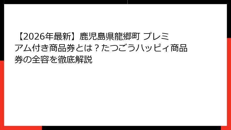 【2026年最新】鹿児島県龍郷町 プレミアム付き商品券とは？たつごうハッピィ商品券の全容を徹底解説