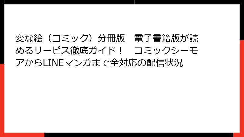 変な絵（コミック）分冊版　電子書籍版が読めるサービス徹底ガイド！　コミックシーモアからLINEマンガまで全対応の配信状況