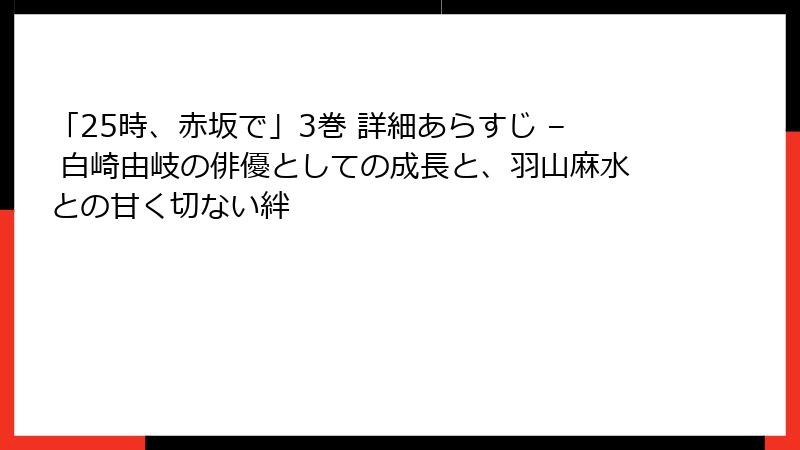 「25時、赤坂で」3巻 詳細あらすじ – 白崎由岐の俳優としての成長と、羽山麻水との甘く切ない絆