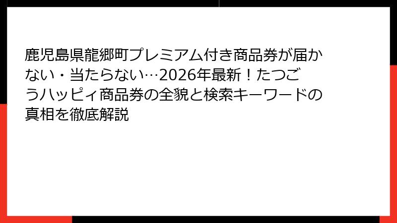 鹿児島県龍郷町プレミアム付き商品券が届かない・当たらない…2026年最新！たつごうハッピィ商品券の全貌と検索キーワードの真相を徹底解説