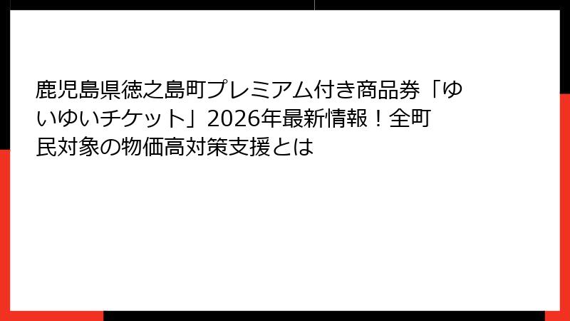 鹿児島県徳之島町プレミアム付き商品券「ゆいゆいチケット」2026年最新情報!全町民対象の物価高対策支援とは