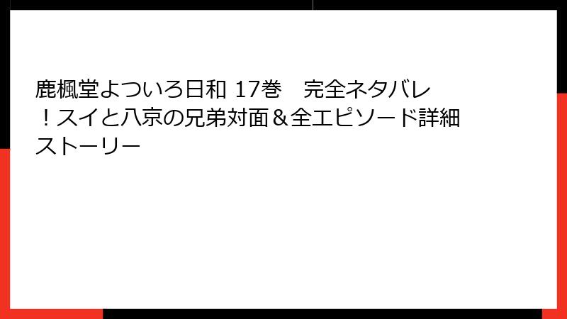 鹿楓堂よついろ日和 17巻 完全ネタバレ!スイと八京の兄弟対面&全エピソード詳細ストーリー