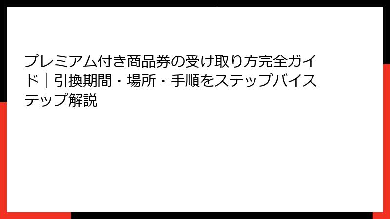 プレミアム付き商品券の受け取り方完全ガイド｜引換期間・場所・手順をステップバイステップ解説