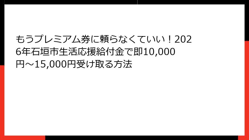 もうプレミアム券に頼らなくていい！2026年石垣市生活応援給付金で即10,000円〜15,000円受け取る方法