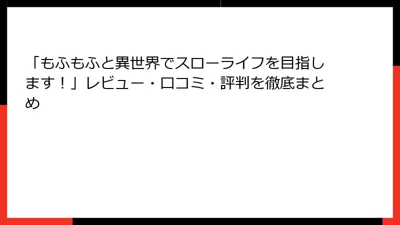 「もふもふと異世界でスローライフを目指します!」レビュー・口コミ・評判を徹底まとめ