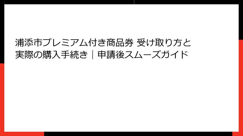 浦添市プレミアム付き商品券 受け取り方と実際の購入手続き｜申請後スムーズガイド