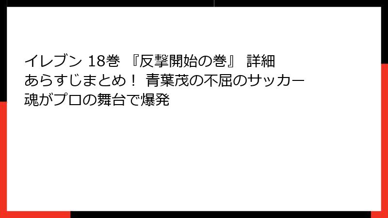 イレブン 18巻 『反撃開始の巻』 詳細あらすじまとめ！ 青葉茂の不屈のサッカー魂がプロの舞台で爆発