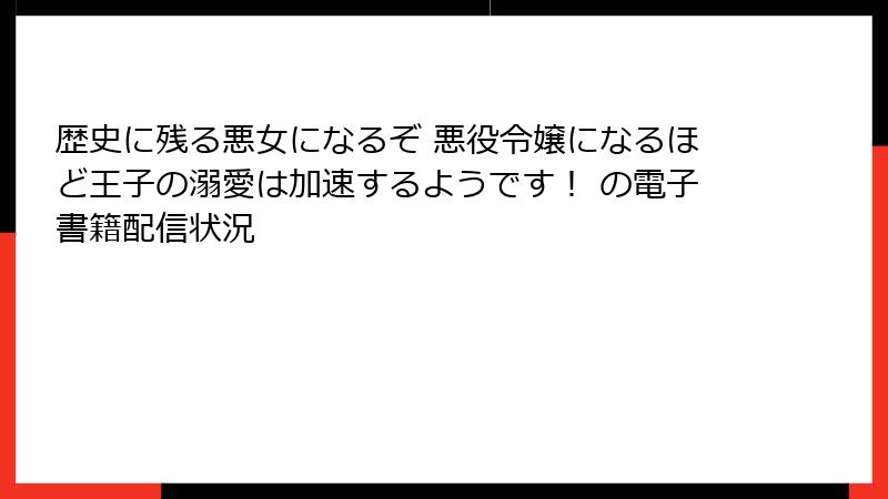 歴史に残る悪女になるぞ 悪役令嬢になるほど王子の溺愛は加速するようです！ の電子書籍配信状況
