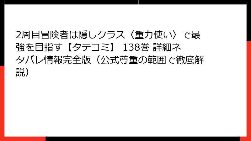 2周目冒険者は隠しクラス〈重力使い〉で最強を目指す【タテヨミ】 138巻 詳細ネタバレ情報完全版（公式尊重の範囲で徹底解説）