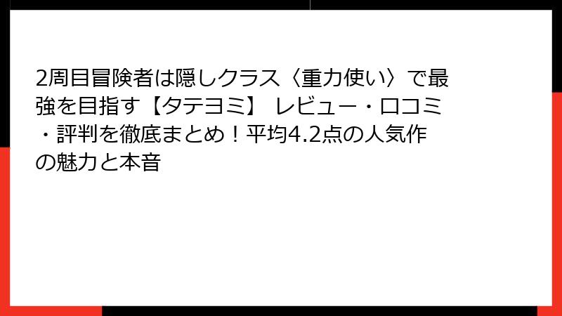 2周目冒険者は隠しクラス〈重力使い〉で最強を目指す【タテヨミ】 レビュー・口コミ・評判を徹底まとめ！平均4.2点の人気作の魅力と本音