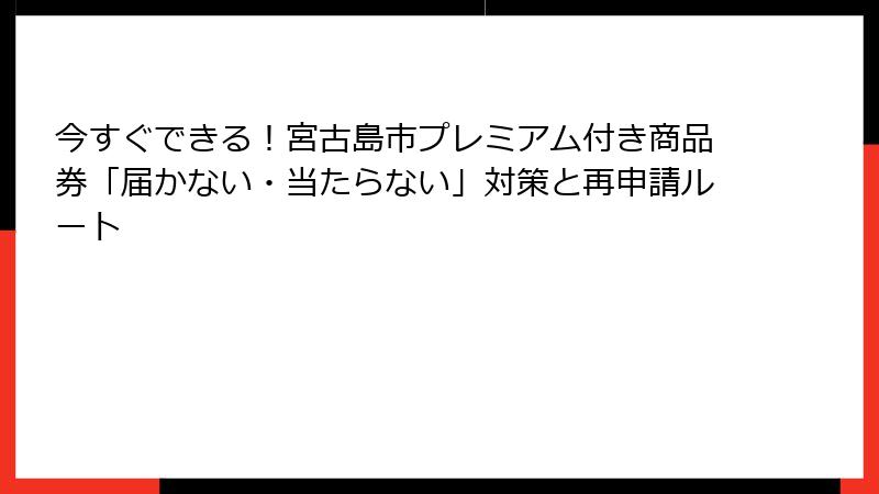 今すぐできる！宮古島市プレミアム付き商品券「届かない・当たらない」対策と再申請ルート