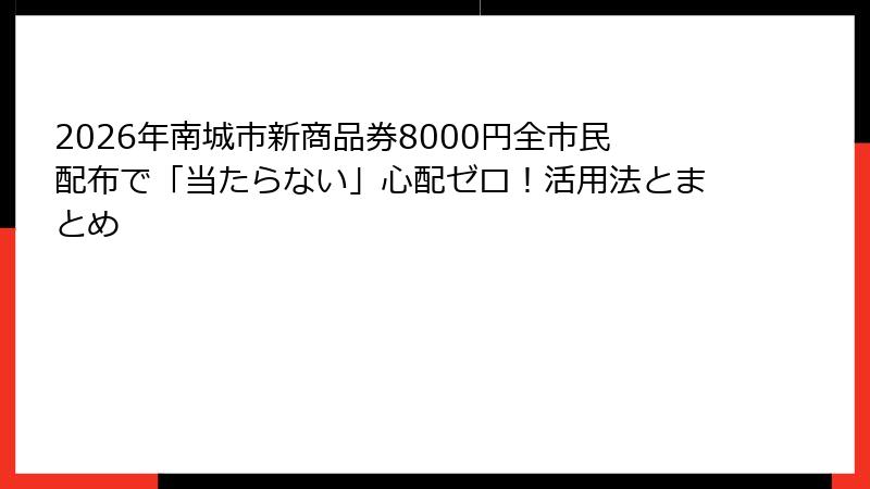 2026年南城市新商品券8000円全市民配布で「当たらない」心配ゼロ！活用法とまとめ