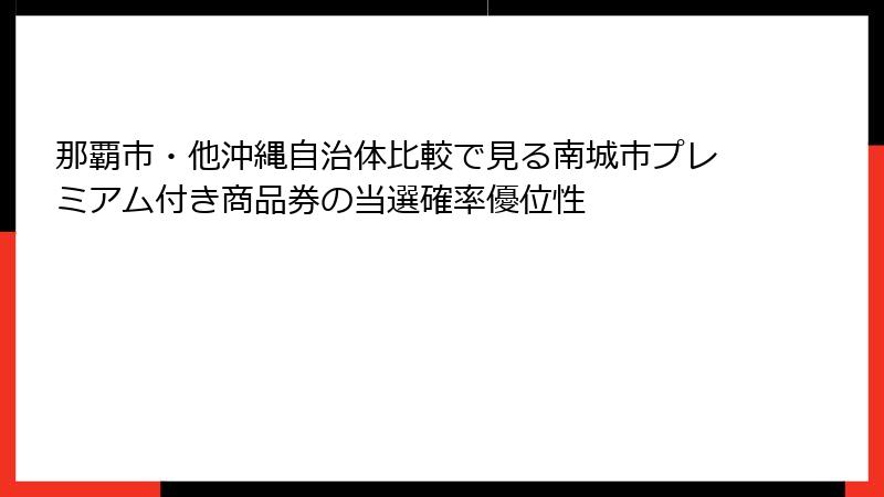 那覇市・他沖縄自治体比較で見る南城市プレミアム付き商品券の当選確率優位性