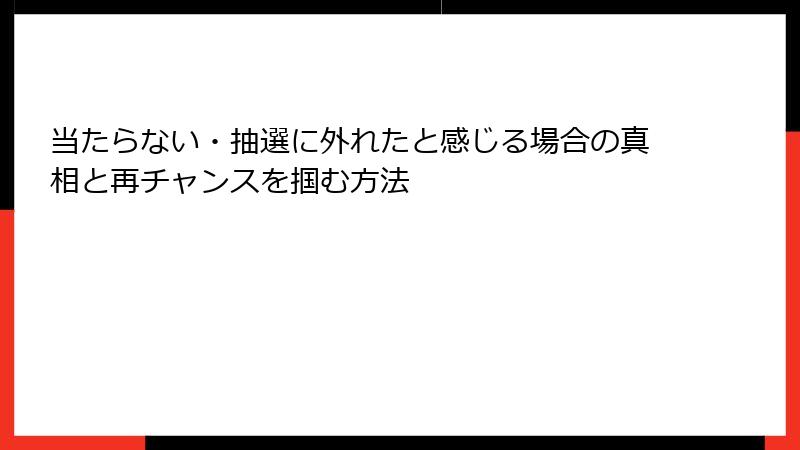 当たらない・抽選に外れたと感じる場合の真相と再チャンスを掴む方法