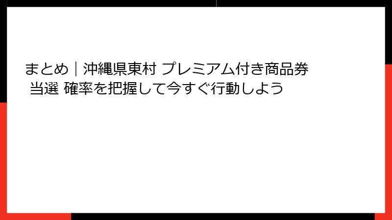 まとめ｜沖縄県東村 プレミアム付き商品券 当選 確率を把握して今すぐ行動しよう