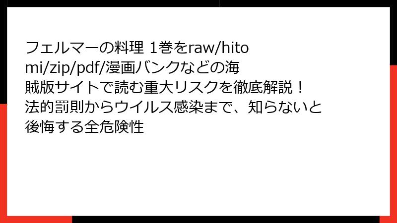 フェルマーの料理 1巻をraw/hitomi/zip/pdf/漫画バンクなどの海賊版サイトで読む重大リスクを徹底解説！ 法的罰則からウイルス感染まで、知らないと後悔する全危険性