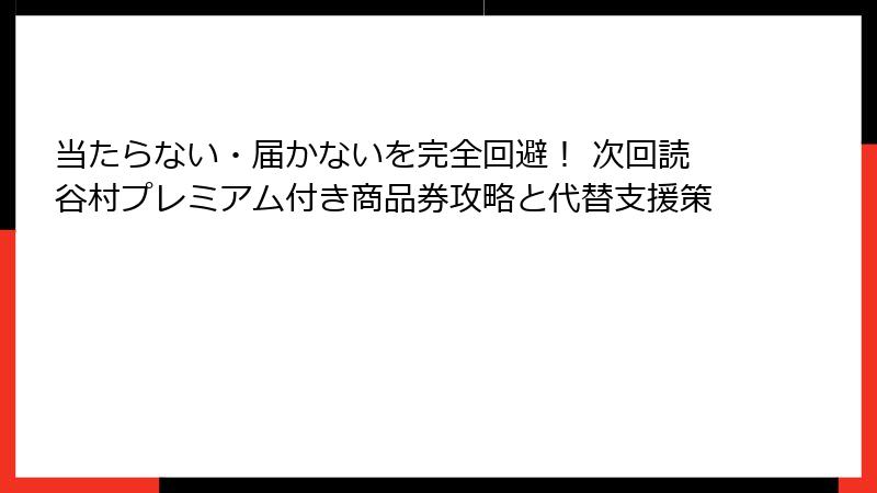 当たらない・届かないを完全回避！ 次回読谷村プレミアム付き商品券攻略と代替支援策