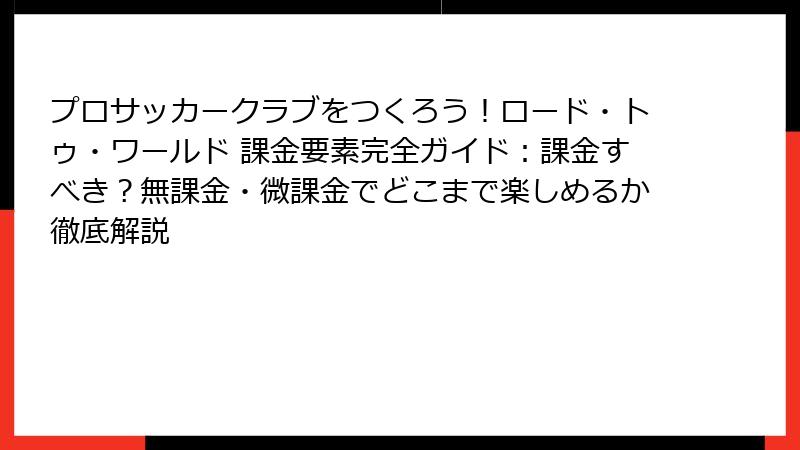 プロサッカークラブをつくろう！ロード・トゥ・ワールド 課金要素完全ガイド：課金すべき？無課金・微課金でどこまで楽しめるか徹底解説