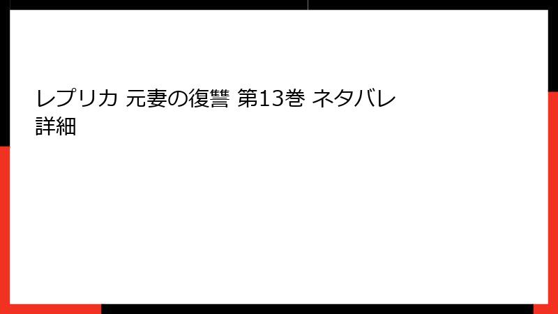 レプリカ 元妻の復讐 第13巻 ネタバレ詳細