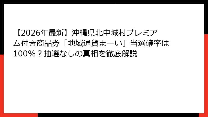 【2026年最新】沖縄県北中城村プレミアム付き商品券「地域通貨まーい」当選確率は100%？抽選なしの真相を徹底解説