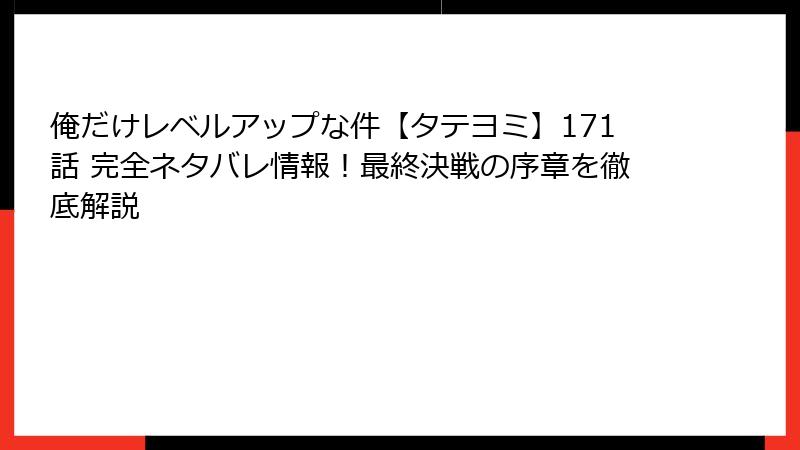 俺だけレベルアップな件【タテヨミ】171話 完全ネタバレ情報！最終決戦の序章を徹底解説