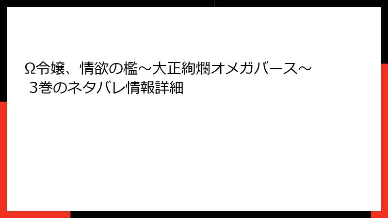 Ω令嬢、情欲の檻~大正絢爛オメガバース~ 3巻のネタバレ情報詳細