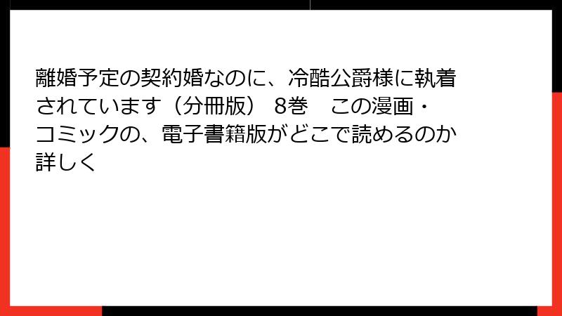 離婚予定の契約婚なのに、冷酷公爵様に執着されています(分冊版) 8巻 この漫画・コミックの、電子書籍版がどこで読めるのか詳しく