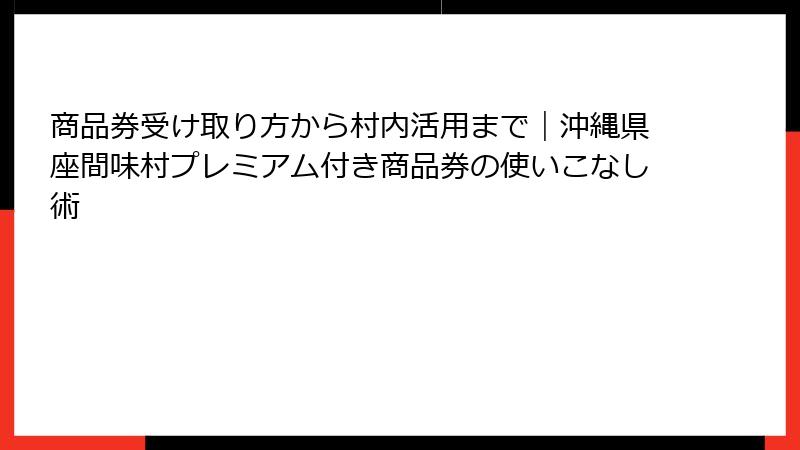 商品券受け取り方から村内活用まで｜沖縄県座間味村プレミアム付き商品券の使いこなし術