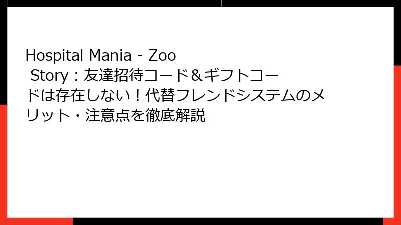 Hospital Mania - Zoo Story：友達招待コード＆ギフトコードは存在しない！代替フレンドシステムのメリット・注意点を徹底解説
