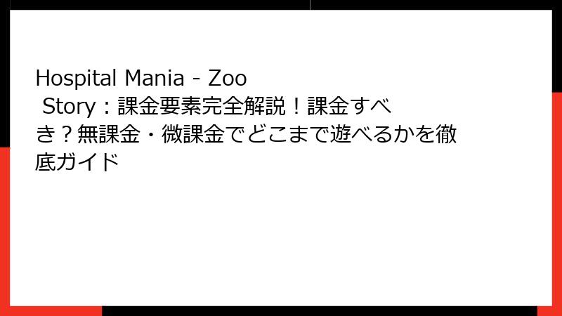 Hospital Mania - Zoo Story：課金要素完全解説！課金すべき？無課金・微課金でどこまで遊べるかを徹底ガイド