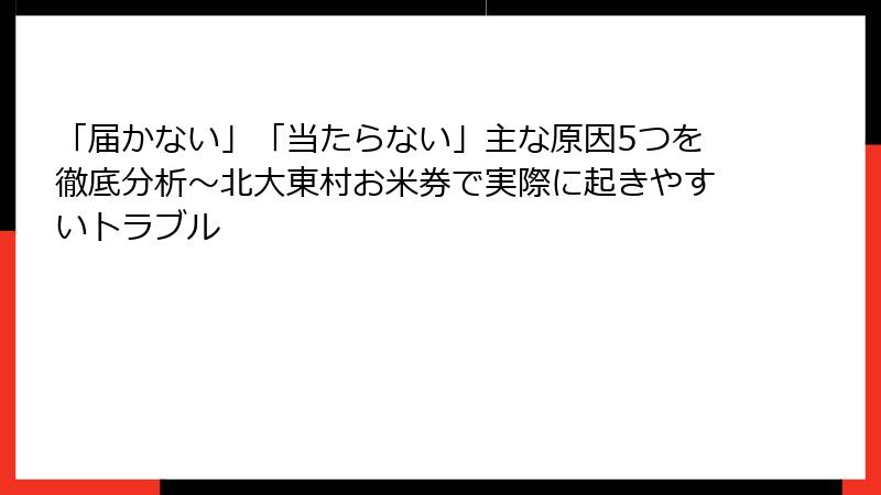 「届かない」「当たらない」主な原因5つを徹底分析~北大東村お米券で実際に起きやすいトラブル