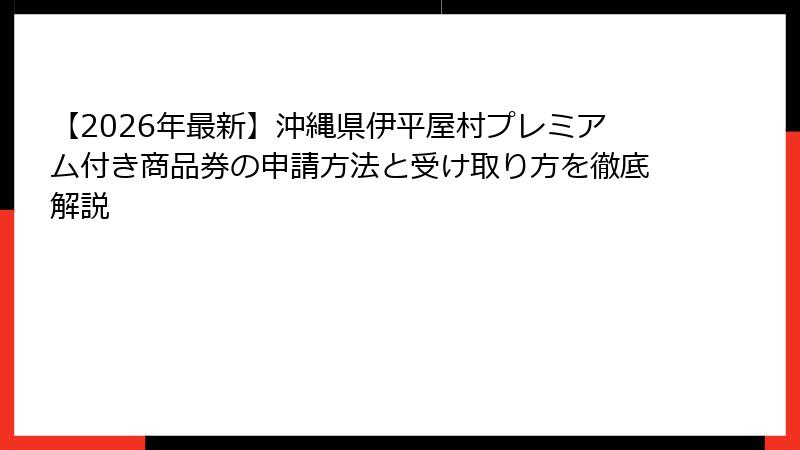 【2026年最新】沖縄県伊平屋村プレミアム付き商品券の申請方法と受け取り方を徹底解説