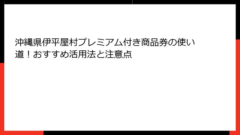 沖縄県伊平屋村プレミアム付き商品券の使い道！おすすめ活用法と注意点