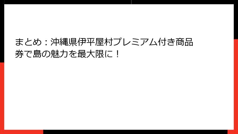 まとめ：沖縄県伊平屋村プレミアム付き商品券で島の魅力を最大限に！