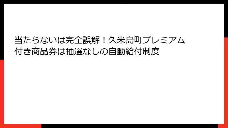 当たらないは完全誤解！久米島町プレミアム付き商品券は抽選なしの自動給付制度