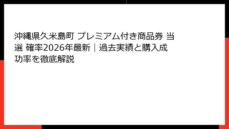沖縄県久米島町 プレミアム付き商品券 当選 確率2026年最新｜過去実績と購入成功率を徹底解説